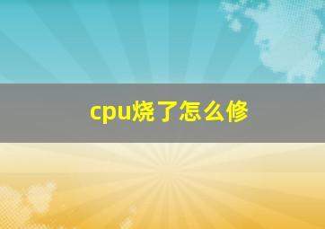 cpu烧了怎么修