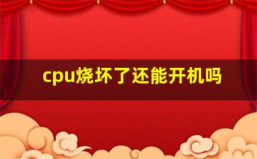 cpu烧坏了还能开机吗