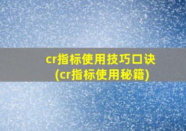 cr指标使用技巧口诀(cr指标使用秘籍)