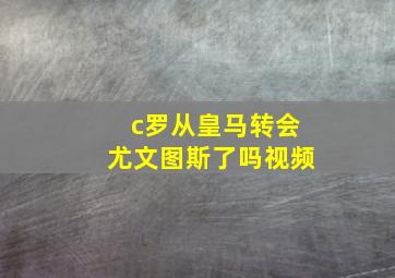 c罗从皇马转会尤文图斯了吗视频