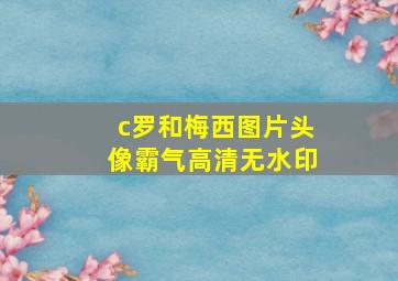 c罗和梅西图片头像霸气高清无水印