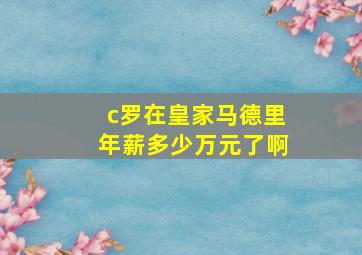 c罗在皇家马德里年薪多少万元了啊