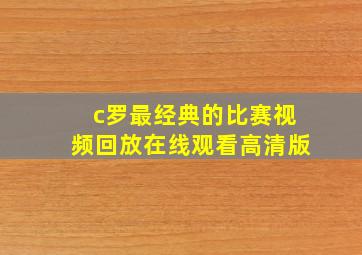 c罗最经典的比赛视频回放在线观看高清版