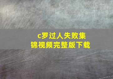 c罗过人失败集锦视频完整版下载