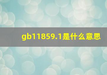 gb11859.1是什么意思