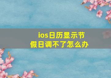 ios日历显示节假日调不了怎么办