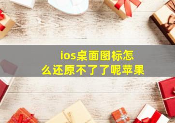 ios桌面图标怎么还原不了了呢苹果