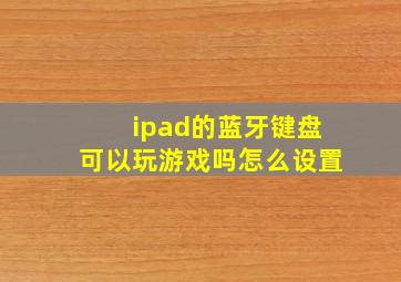 ipad的蓝牙键盘可以玩游戏吗怎么设置