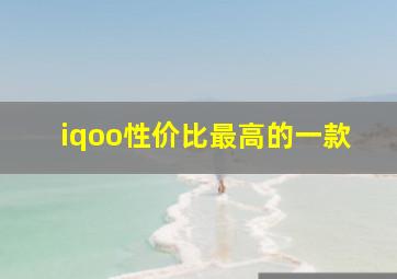 iqoo性价比最高的一款