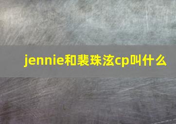 jennie和裴珠泫cp叫什么