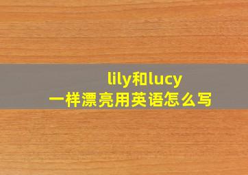 lily和lucy一样漂亮用英语怎么写