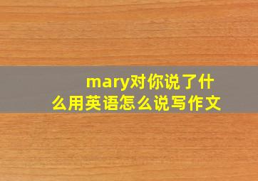 mary对你说了什么用英语怎么说写作文