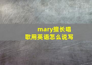 mary擅长唱歌用英语怎么说写