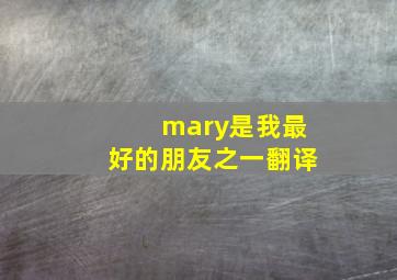 mary是我最好的朋友之一翻译