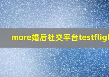 more婚后社交平台testflight