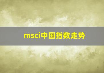 msci中国指数走势