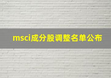 msci成分股调整名单公布