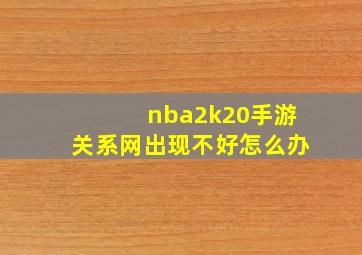 nba2k20手游关系网出现不好怎么办