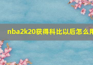 nba2k20获得科比以后怎么用