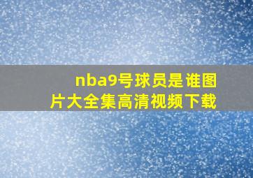 nba9号球员是谁图片大全集高清视频下载