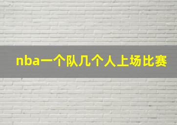 nba一个队几个人上场比赛