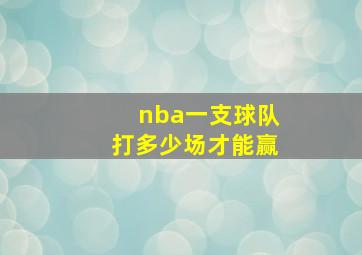 nba一支球队打多少场才能赢