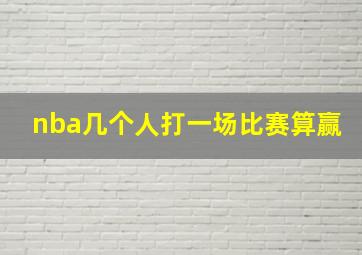 nba几个人打一场比赛算赢