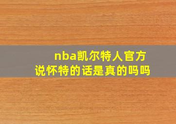 nba凯尔特人官方说怀特的话是真的吗吗