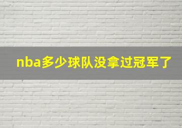 nba多少球队没拿过冠军了