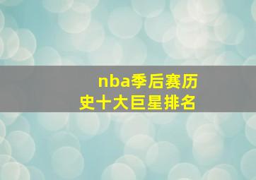 nba季后赛历史十大巨星排名