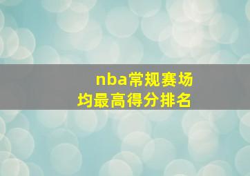 nba常规赛场均最高得分排名