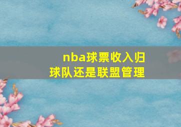 nba球票收入归球队还是联盟管理