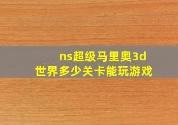 ns超级马里奥3d世界多少关卡能玩游戏