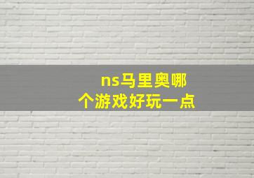 ns马里奥哪个游戏好玩一点