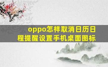 oppo怎样取消日历日程提醒设置手机桌面图标