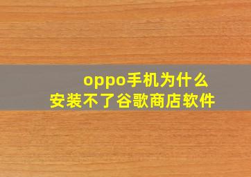 oppo手机为什么安装不了谷歌商店软件