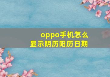 oppo手机怎么显示阴历阳历日期