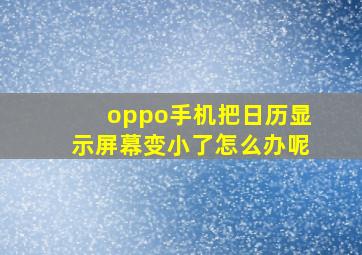 oppo手机把日历显示屏幕变小了怎么办呢