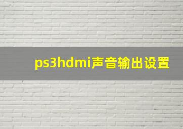 ps3hdmi声音输出设置