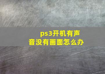 ps3开机有声音没有画面怎么办