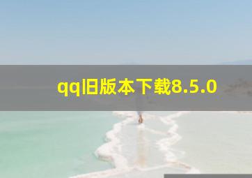 qq旧版本下载8.5.0