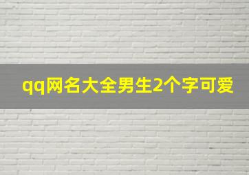 qq网名大全男生2个字可爱