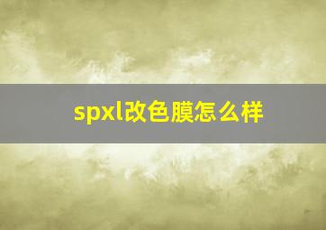 spxl改色膜怎么样