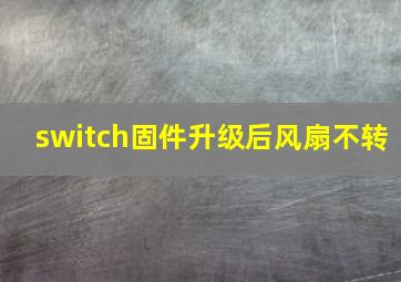 switch固件升级后风扇不转