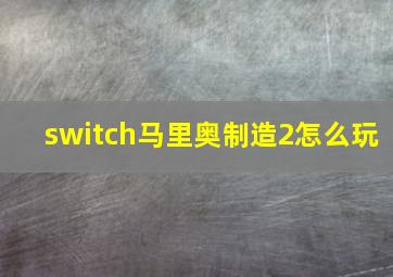 switch马里奥制造2怎么玩