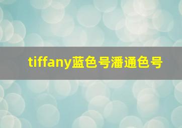 tiffany蓝色号潘通色号