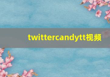 twittercandytt视频