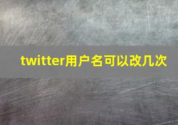 twitter用户名可以改几次