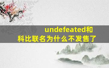 undefeated和科比联名为什么不发售了