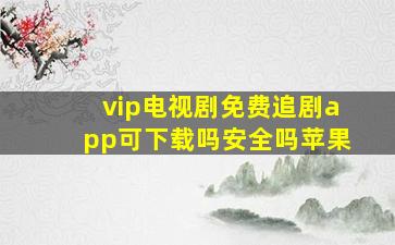 vip电视剧免费追剧app可下载吗安全吗苹果